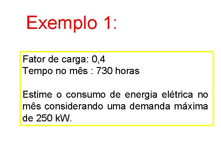 Exemplo 1: Fator de carga: 0, 4 Tempo no mês : 730 horas Estime