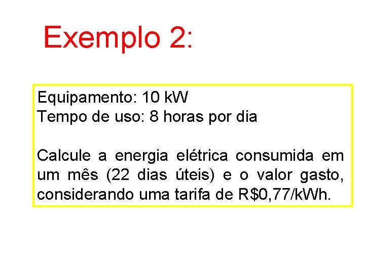 Exemplo 2: Equipamento: 10 k. W Tempo de uso: 8 horas por dia Calcule