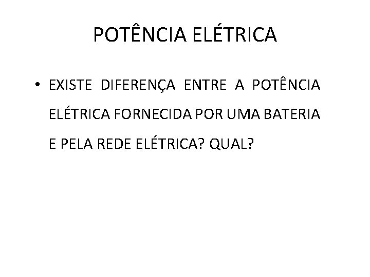 POTÊNCIA ELÉTRICA • EXISTE DIFERENÇA ENTRE A POTÊNCIA ELÉTRICA FORNECIDA POR UMA BATERIA E