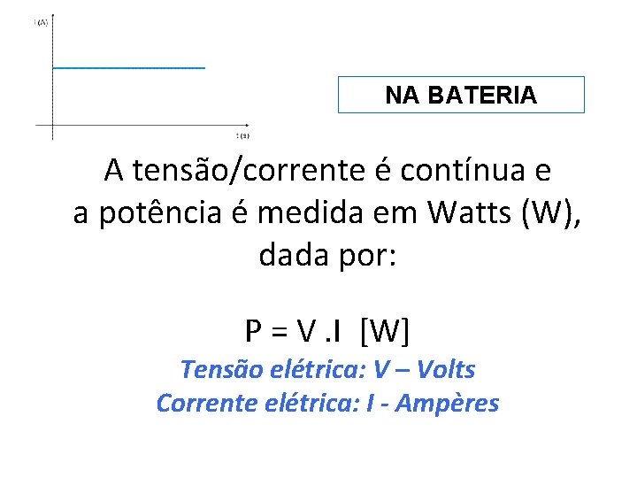 NA BATERIA A tensão/corrente é contínua e a potência é medida em Watts (W),