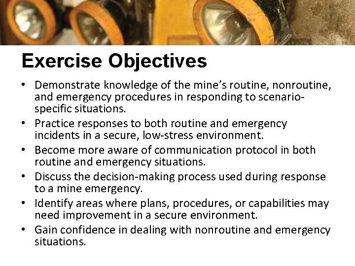 Exercise Objectives • Demonstrate knowledge of the mine’s routine, nonroutine, and emergency procedures in