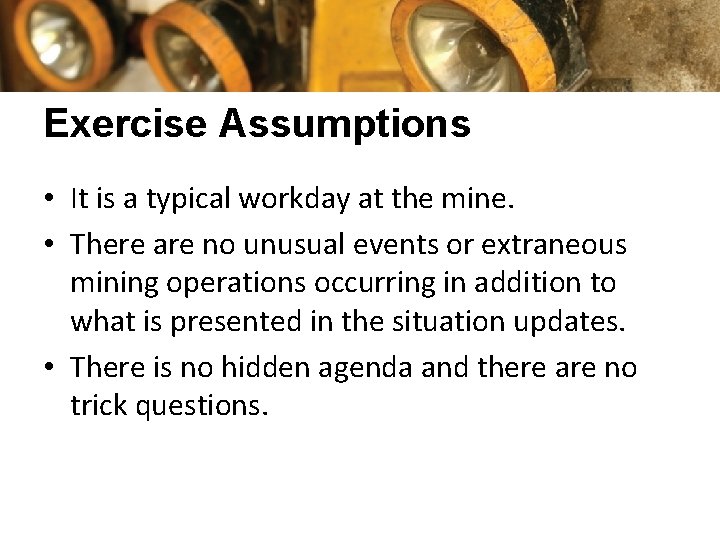 Exercise Assumptions • It is a typical workday at the mine. • There are