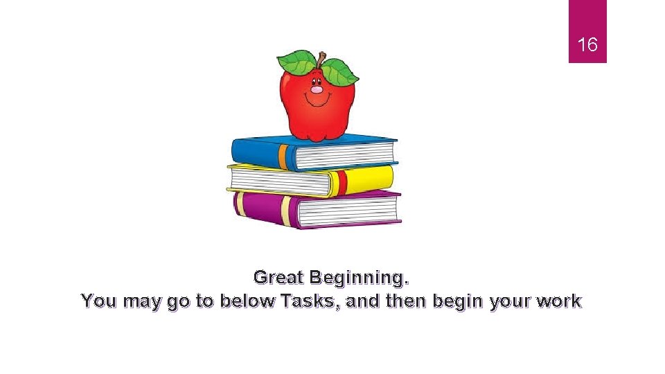 16 Great Beginning. You may go to below Tasks, and then begin your work 16 Great Beginning. You may go to below Tasks, and then begin your work
