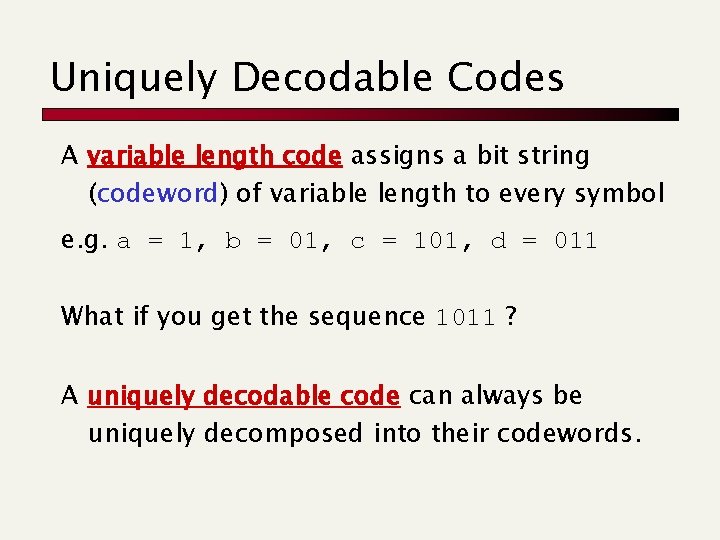 Uniquely Decodable Codes A variable length code assigns a bit string (codeword) of variable