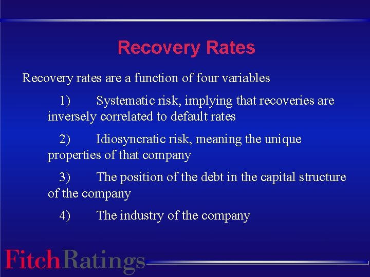 Recovery Rates Recovery rates are a function of four variables 1) Systematic risk, implying