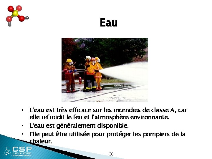 Eau • L'eau est très efficace sur les incendies de classe A, car elle