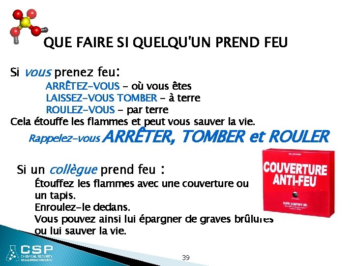 QUE FAIRE SI QUELQU'UN PREND FEU Si vous prenez feu: ARRÊTEZ-VOUS - où vous