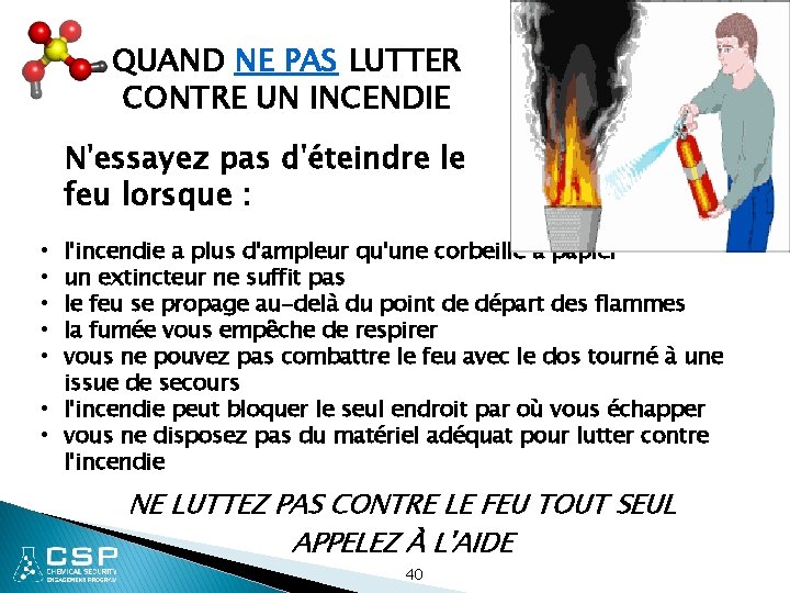 QUAND NE PAS LUTTER CONTRE UN INCENDIE N'essayez pas d'éteindre le feu lorsque :