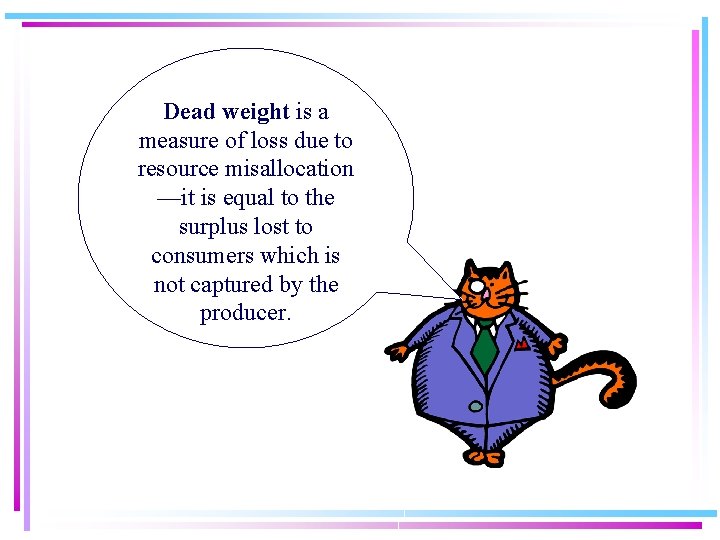 Dead weight is a measure of loss due to resource misallocation —it is equal