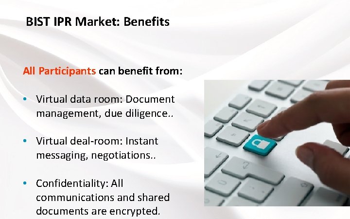BIST IPR Market: Benefits All Participants can benefit from: • Virtual data room: Document