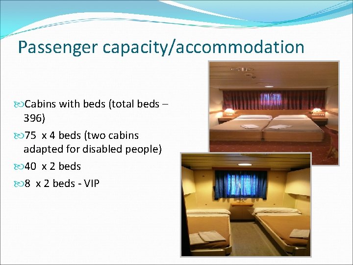 Passenger capacity/accommodation Cabins with beds (total beds – 396) 75 х 4 beds (two