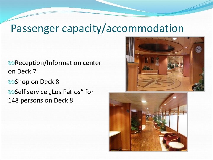 Passenger capacity/accommodation Reception/Information center on Deck 7 Shop on Deck 8 Self service „Los