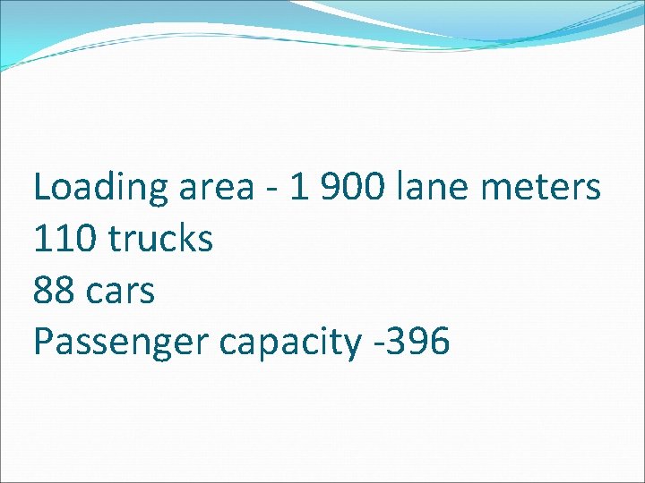 Loading area - 1 900 lane meters 110 trucks 88 cars Passenger capacity -396