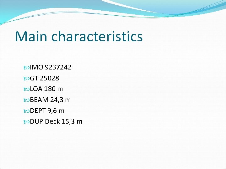 Main characteristics IMO 9237242 GT 25028 LOA 180 m BEAM 24, 3 m DEPT
