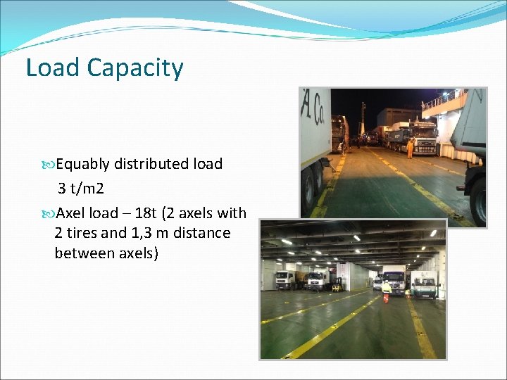 Load Capacity Equably distributed load 3 t/m 2 Axel load – 18 t (2