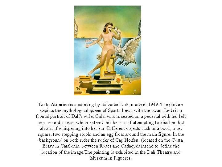 Leda Atomica is a painting by Salvador Dali, made in 1949. The picture depicts