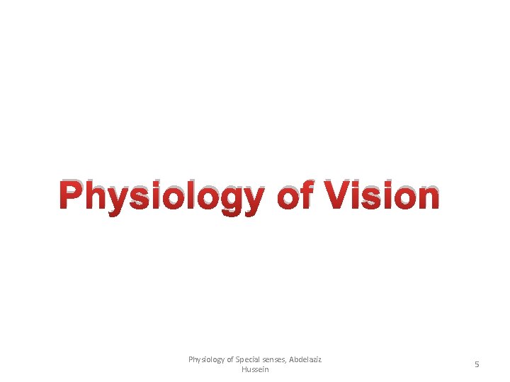 Physiology of Vision Physiology of Special senses, Abdelaziz Hussein 5 