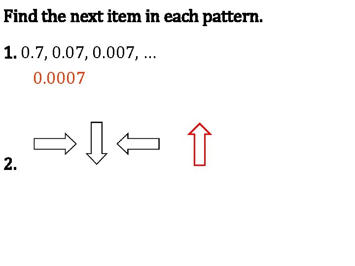 Find the next item in each pattern. 1. 0. 7, 0. 007, … 0.