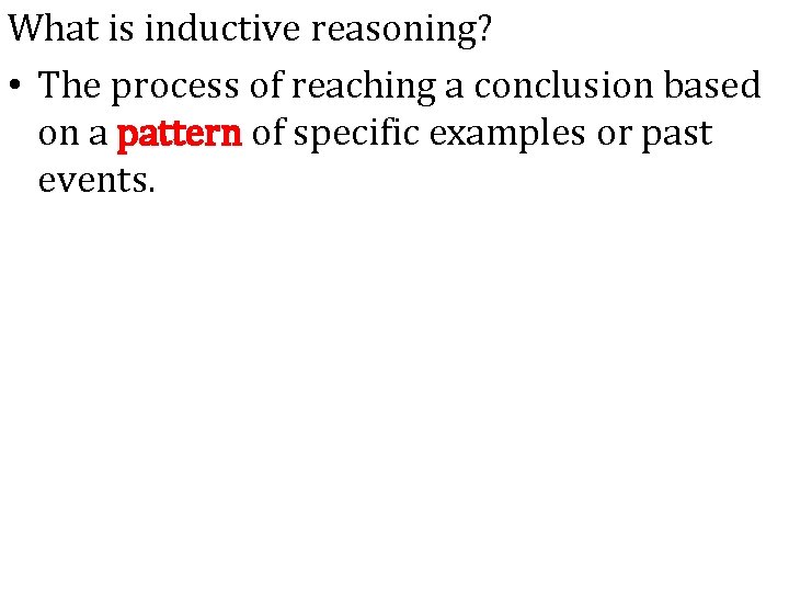 What is inductive reasoning? • The process of reaching a conclusion based on a
