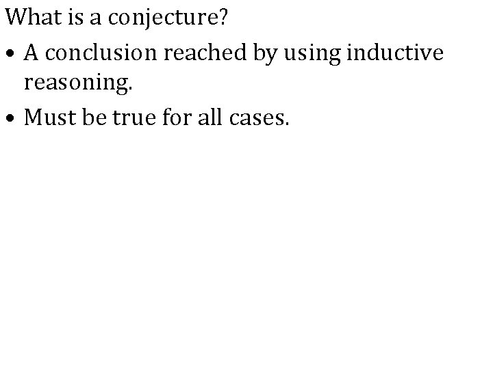 What is a conjecture? • A conclusion reached by using inductive reasoning. • Must