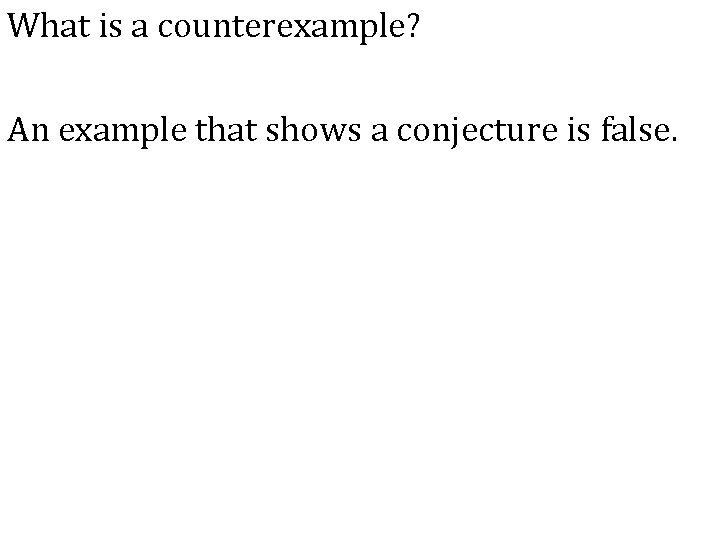 What is a counterexample? An example that shows a conjecture is false. 