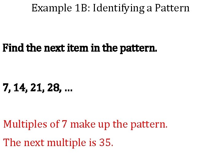 Example 1 B: Identifying a Pattern Find the next item in the pattern. 7,