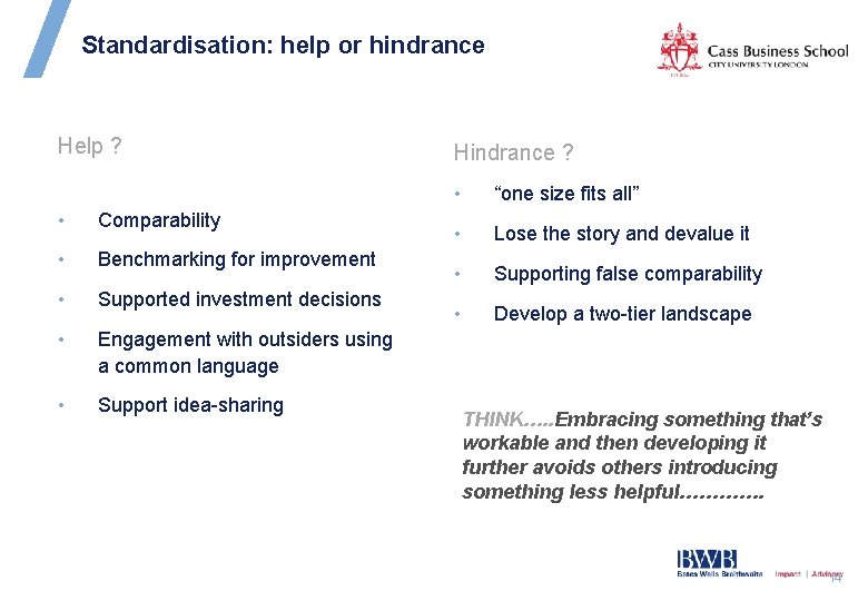 Standardisation: help or hindrance Help ? • Comparability • Benchmarking for improvement • Supported