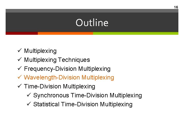 16 Outline ü ü ü Multiplexing Techniques Frequency-Division Multiplexing Wavelength-Division Multiplexing Time-Division Multiplexing ü