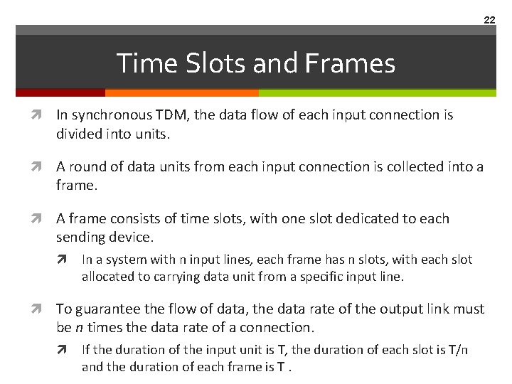 22 Time Slots and Frames In synchronous TDM, the data flow of each input