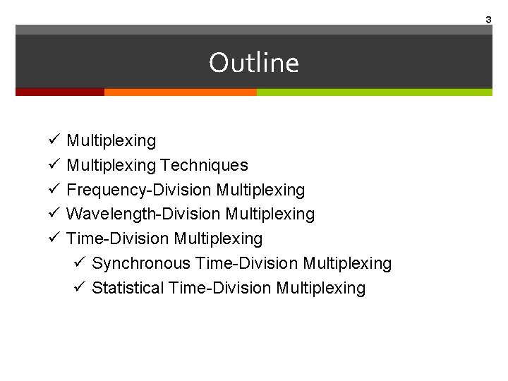 3 Outline ü ü ü Multiplexing Techniques Frequency-Division Multiplexing Wavelength-Division Multiplexing Time-Division Multiplexing ü