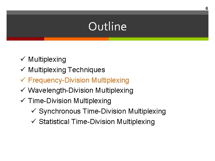 6 Outline ü ü ü Multiplexing Techniques Frequency-Division Multiplexing Wavelength-Division Multiplexing Time-Division Multiplexing ü