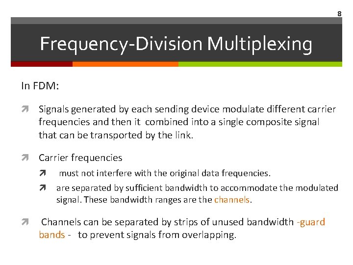 8 Frequency-Division Multiplexing In FDM: Signals generated by each sending device modulate different carrier 8 Frequency-Division Multiplexing In FDM: Signals generated by each sending device modulate different carrier