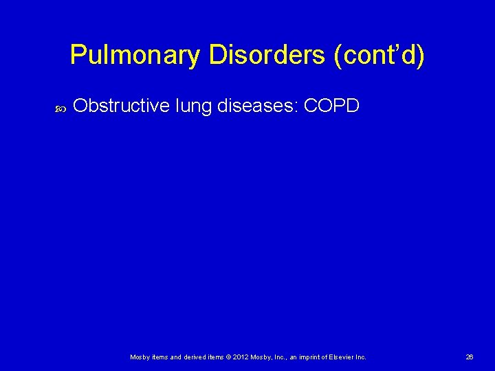 Pulmonary Disorders (cont’d) Obstructive lung diseases: COPD Mosby items and derived items © 2012 Pulmonary Disorders (cont’d) Obstructive lung diseases: COPD Mosby items and derived items © 2012