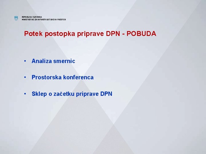 REPUBLIKA SLOVENIJA MINISTRSTVO ZA INFRASTRUKTURO IN PROSTOR Potek postopka priprave DPN - POBUDA •