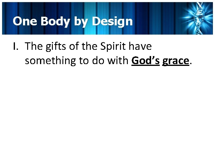 One Body by Design I. The gifts of the Spirit have something to do