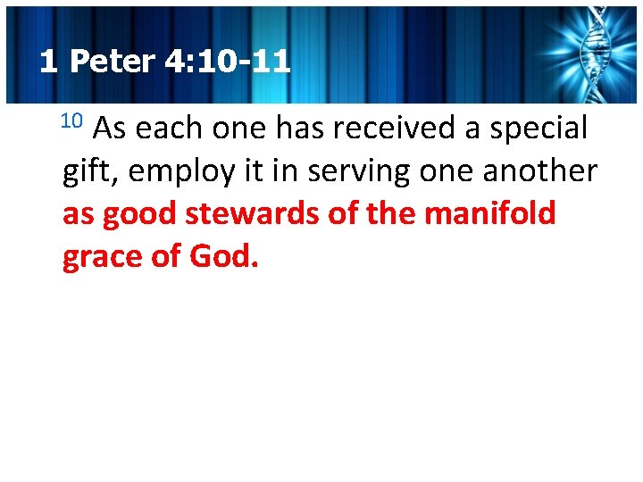 1 Peter 4: 10 -11 As each one has received a special gift, employ
