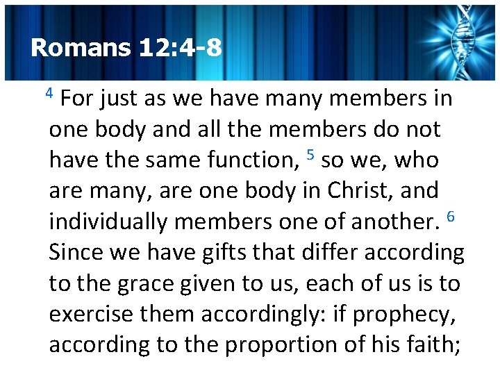 Romans 12: 4 -8 For just as we have many members in one body