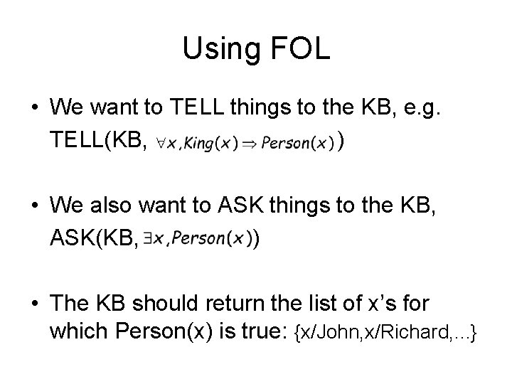 Using FOL • We want to TELL things to the KB, e. g. TELL(KB,