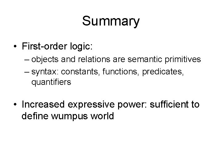 Summary • First-order logic: – objects and relations are semantic primitives – syntax: constants,
