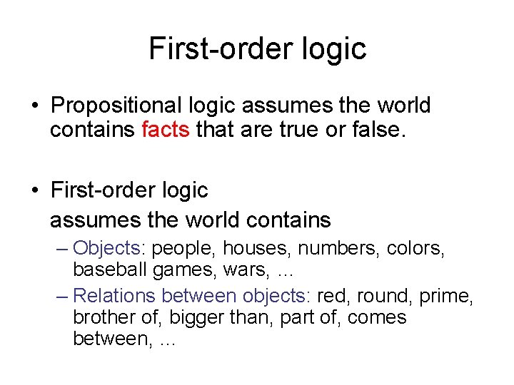 First-order logic • Propositional logic assumes the world contains facts that are true or