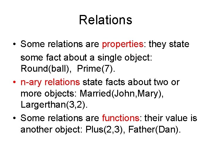 Relations • Some relations are properties: they state some fact about a single object: