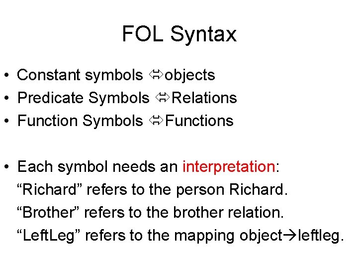 FOL Syntax • Constant symbols objects • Predicate Symbols Relations • Function Symbols Functions