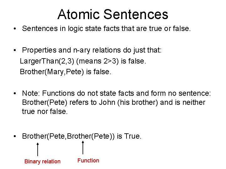 Atomic Sentences • Sentences in logic state facts that are true or false. •