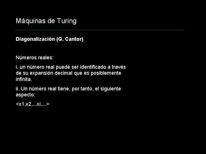 Máquinas de Turing Diagonalización (G. Cantor) Números reales: i. un número real puede ser