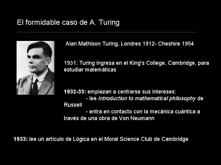 El formidable caso de A. Turing Alan Mathison Turing, Londres 1912 - Cheshire 1954