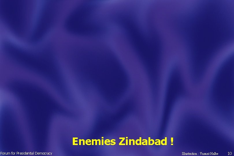 Enemies Zindabad ! Forum for Presidential Democracy Illustration : Vasant Halbe 10 