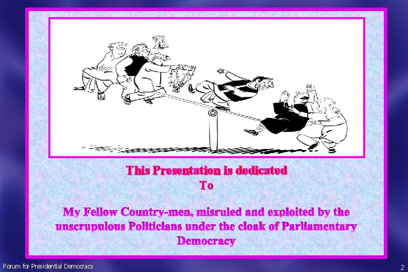 This Presentation is dedicated To Forum for Presidential Democracy 2 