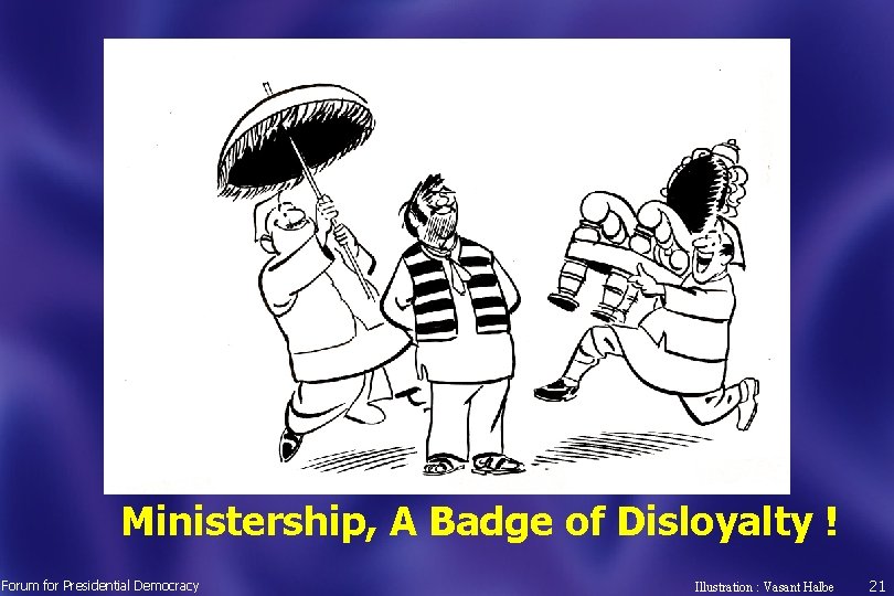 Ministership, A Badge of Disloyalty ! Forum for Presidential Democracy Illustration : Vasant Halbe