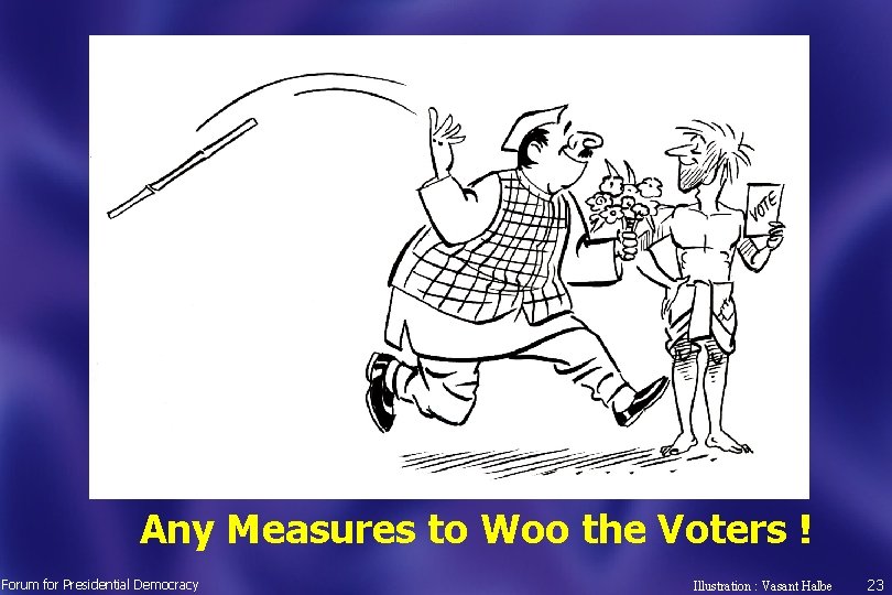 Any Measures to Woo the Voters ! Forum for Presidential Democracy Illustration : Vasant