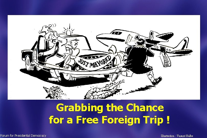 Grabbing the Chance for a Free Foreign Trip ! Forum for Presidential Democracy Illustration